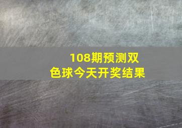 108期预测双色球今天开奖结果