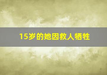 15岁的她因救人牺牲