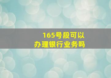 165号段可以办理银行业务吗