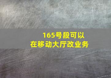 165号段可以在移动大厅改业务