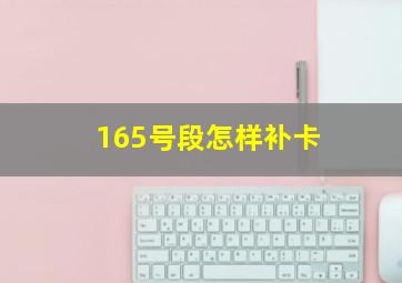 165号段怎样补卡