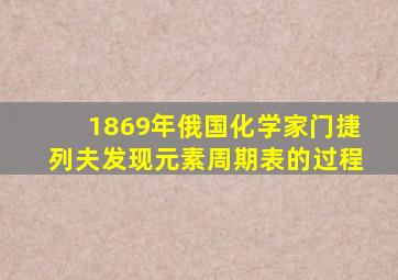 1869年俄国化学家门捷列夫发现元素周期表的过程