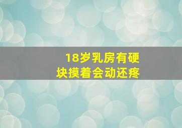 18岁乳房有硬块摸着会动还疼