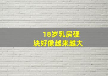 18岁乳房硬块好像越来越大