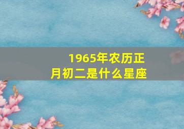 1965年农历正月初二是什么星座