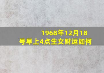 1968年12月18号早上4点生女财运如何