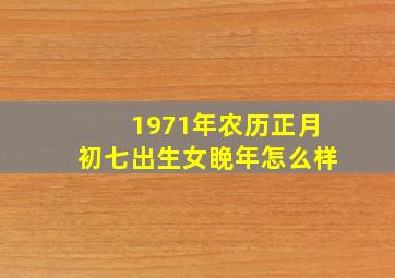 1971年农历正月初七出生女睌年怎么样