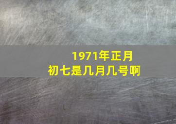 1971年正月初七是几月几号啊