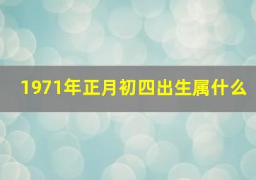 1971年正月初四出生属什么