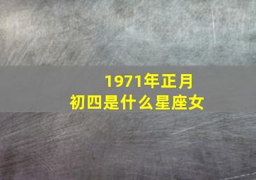 1971年正月初四是什么星座女