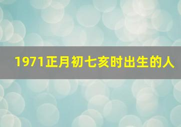 1971正月初七亥时出生的人