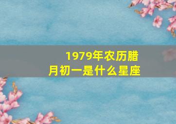 1979年农历腊月初一是什么星座