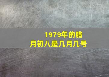 1979年的腊月初八是几月几号