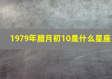 1979年腊月初10是什么星座