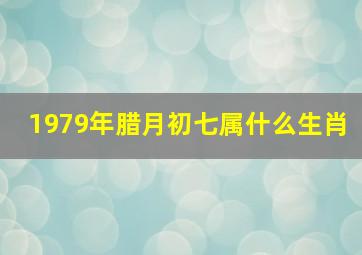 1979年腊月初七属什么生肖