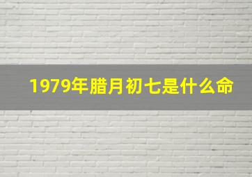 1979年腊月初七是什么命