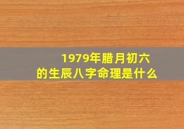 1979年腊月初六的生辰八字命理是什么