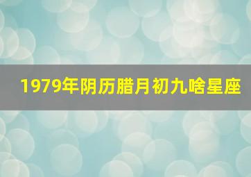 1979年阴历腊月初九啥星座