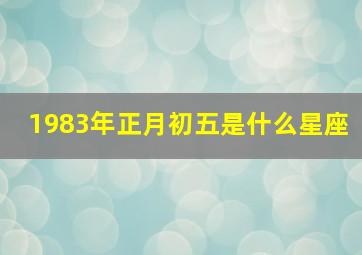 1983年正月初五是什么星座