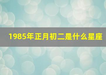 1985年正月初二是什么星座