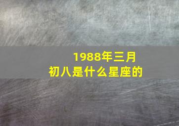 1988年三月初八是什么星座的