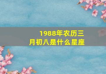 1988年农历三月初八是什么星座