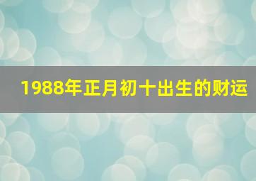 1988年正月初十出生的财运