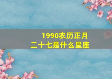 1990农历正月二十七是什么星座