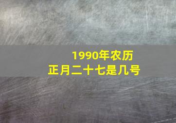 1990年农历正月二十七是几号