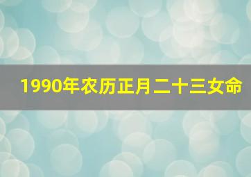 1990年农历正月二十三女命