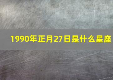 1990年正月27日是什么星座