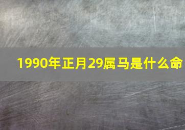 1990年正月29属马是什么命