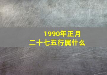 1990年正月二十七五行属什么