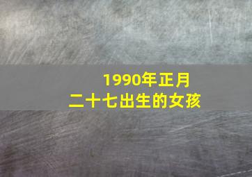 1990年正月二十七出生的女孩