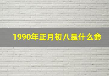 1990年正月初八是什么命