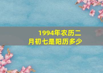 1994年农历二月初七是阳历多少