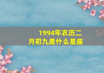 1994年农历二月初九是什么星座