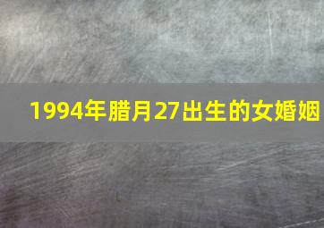 1994年腊月27出生的女婚姻