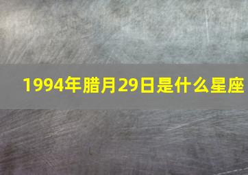 1994年腊月29日是什么星座