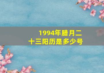 1994年腊月二十三阳历是多少号