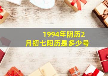 1994年阴历2月初七阳历是多少号