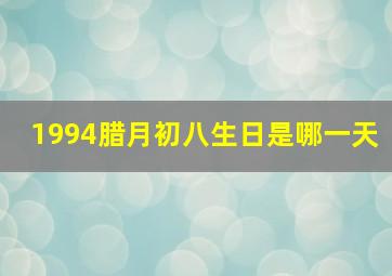 1994腊月初八生日是哪一天