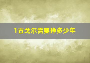 1古戈尔需要挣多少年