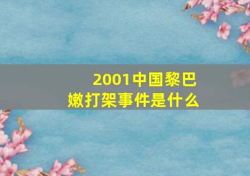 2001中国黎巴嫩打架事件是什么