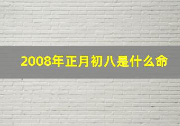 2008年正月初八是什么命