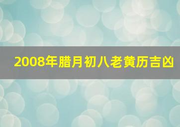 2008年腊月初八老黄历吉凶