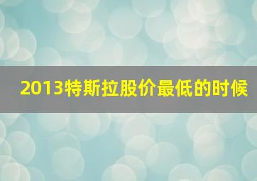 2013特斯拉股价最低的时候