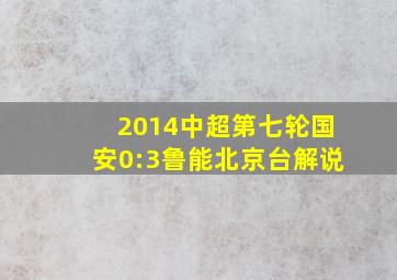 2014中超第七轮国安0:3鲁能北京台解说