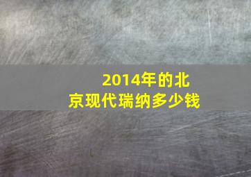 2014年的北京现代瑞纳多少钱