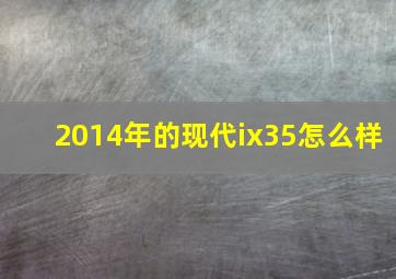 2014年的现代ix35怎么样